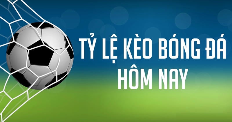 Cập nhật tỷ lệ kèo bóng đá chuẩn xác